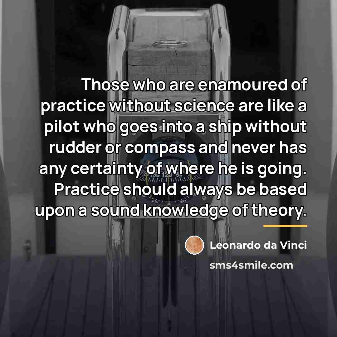 “Those who are enamoured of practice without science are like…” quote by Leonardo da Vinci