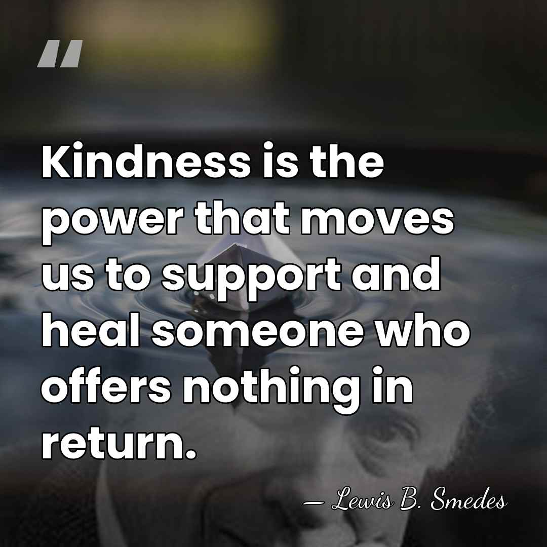 Kindness is the power that moves us to support and heal someone&hellip; - Lewis B. Smedes