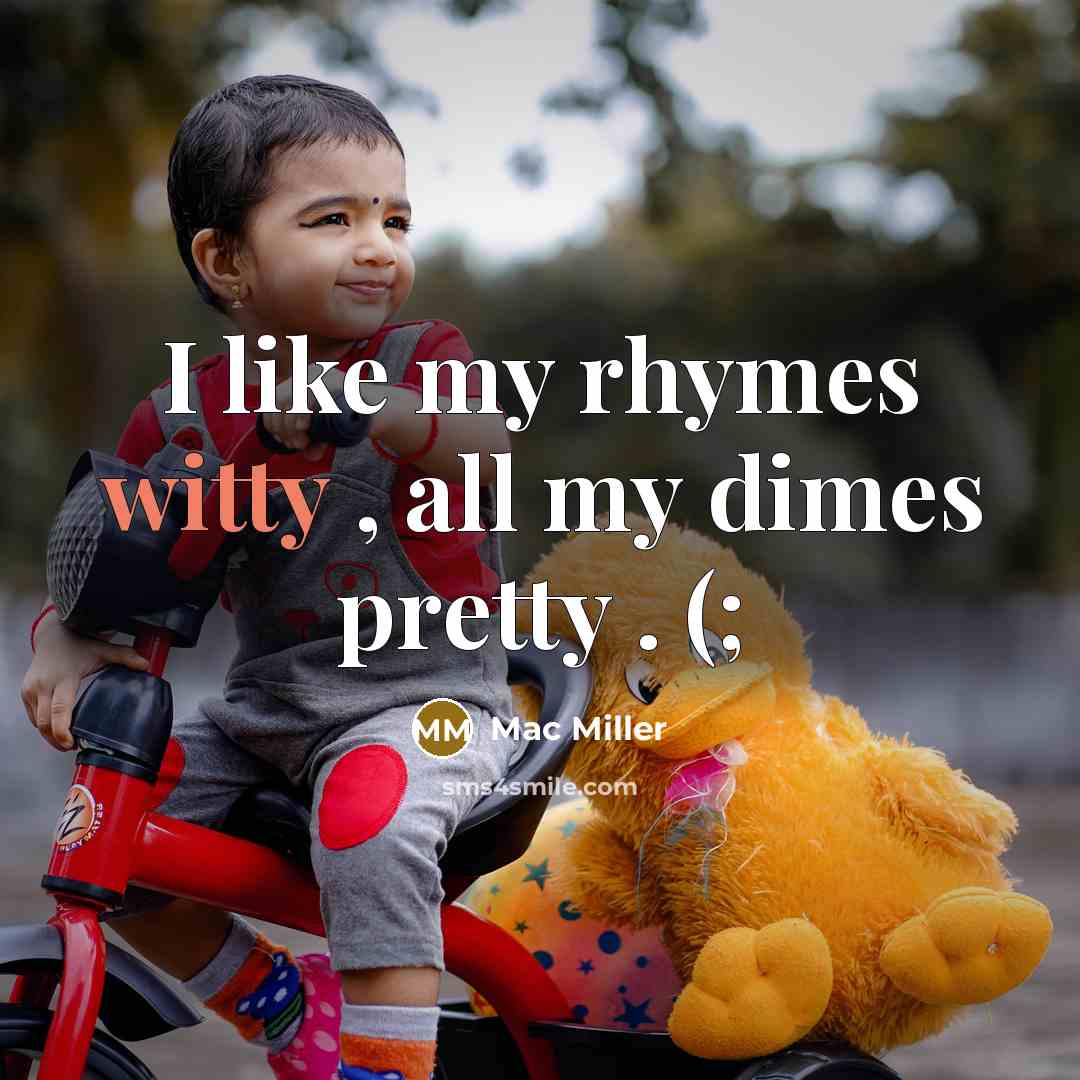“I like my rhymes witty , all my dimes pretty…” quote by Mac Miller