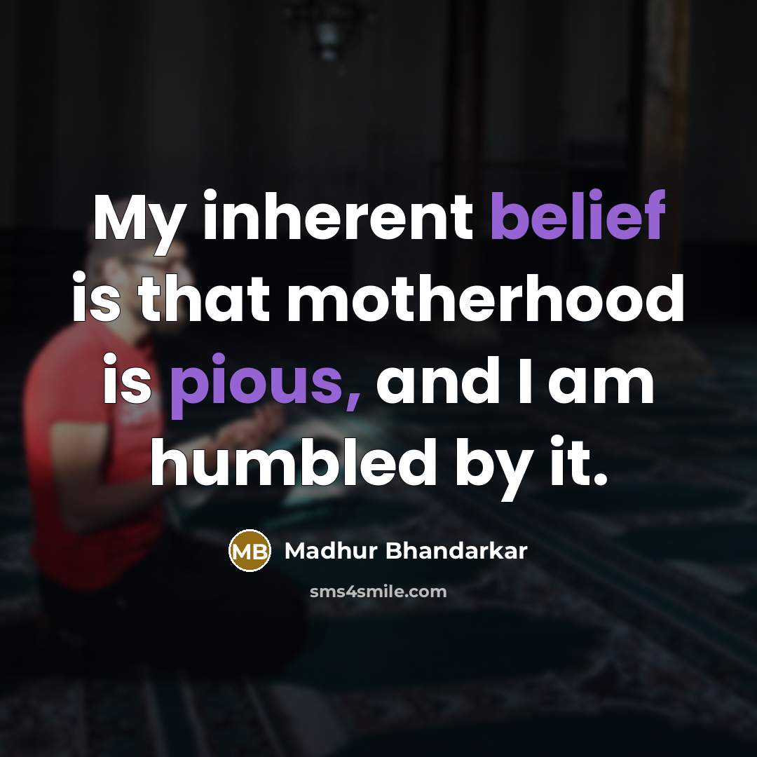 “My inherent belief is that motherhood is pious, and I…” quote by Madhur Bhandarkar