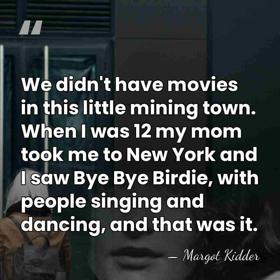 We didn't have movies in this little mining town. When I was&hellip; - Margot Kidder
