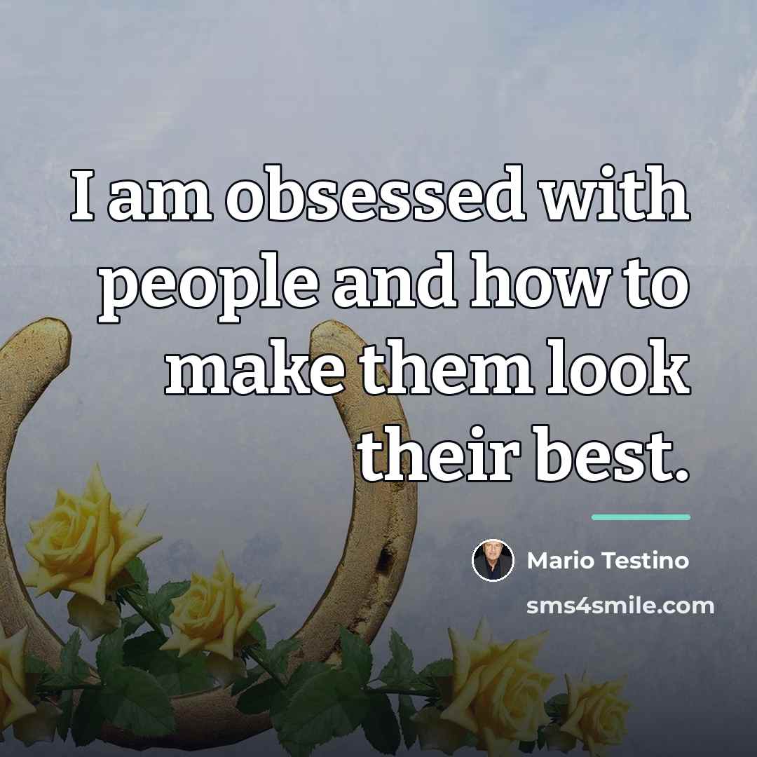 “I am obsessed with people and how to make them…” quote by Mario Testino
