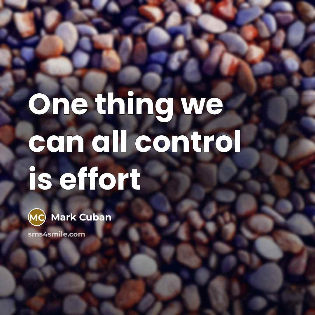 “One thing we can all control is effort” quote by Mark Cuban