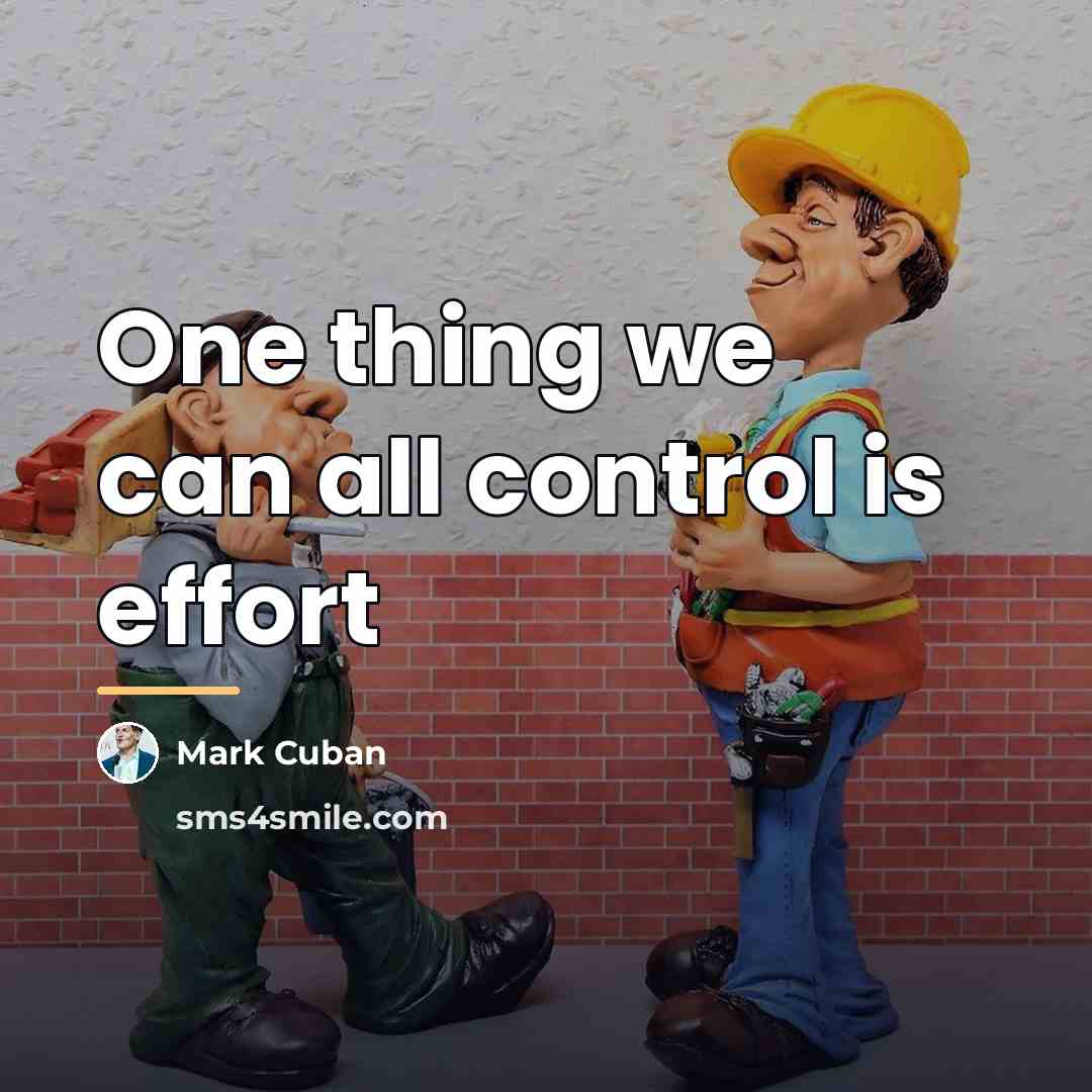 “One thing we can all control is effort…” quote by Mark Cuban