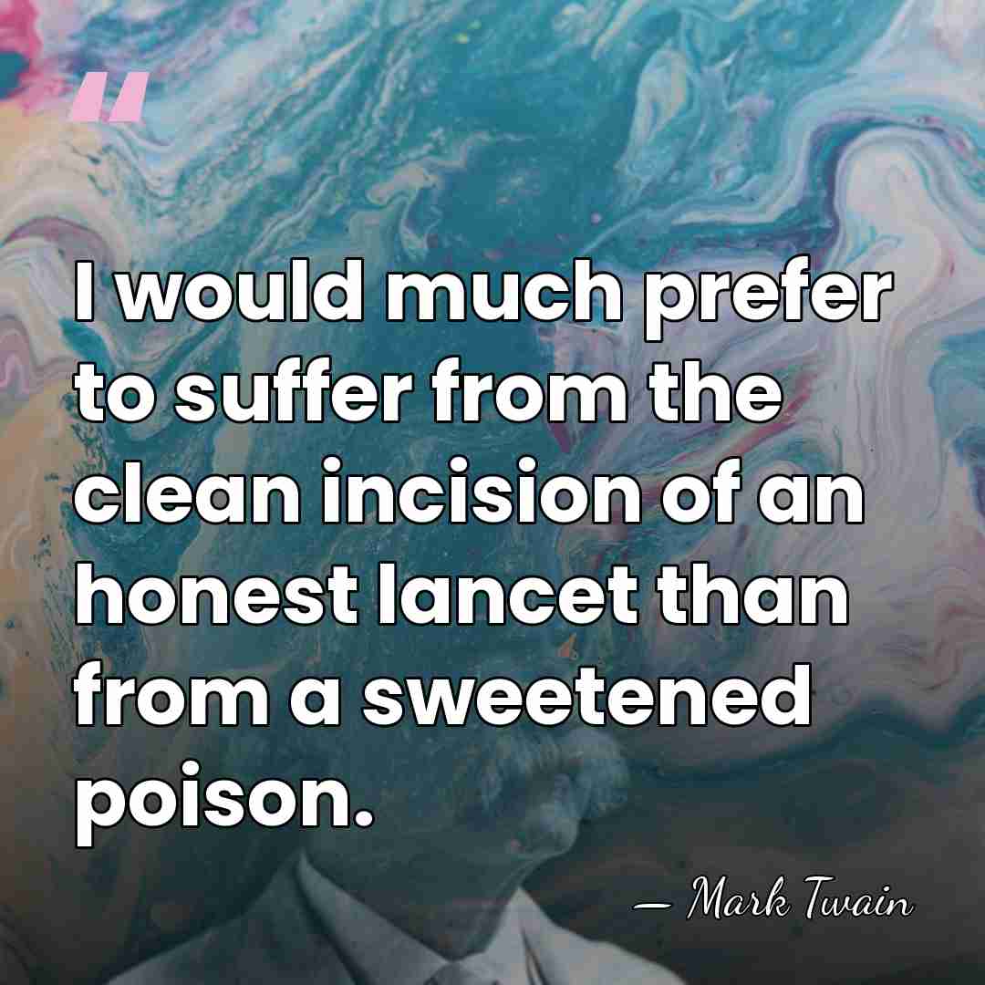 I would much prefer to suffer from the clean incision of an&hellip; - Mark Twain