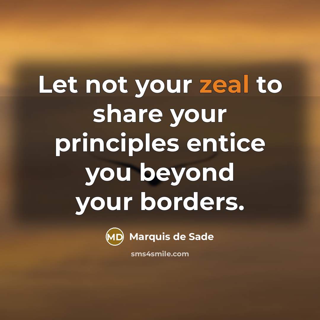 “Let not your zeal to share your principles entice you…” quote by Marquis de Sade