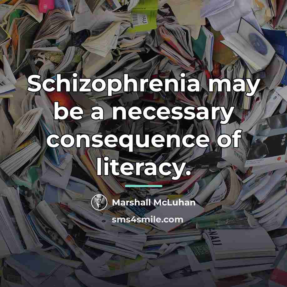 “Schizophrenia may be a necessary consequence of literacy.…” quote by Marshall McLuhan