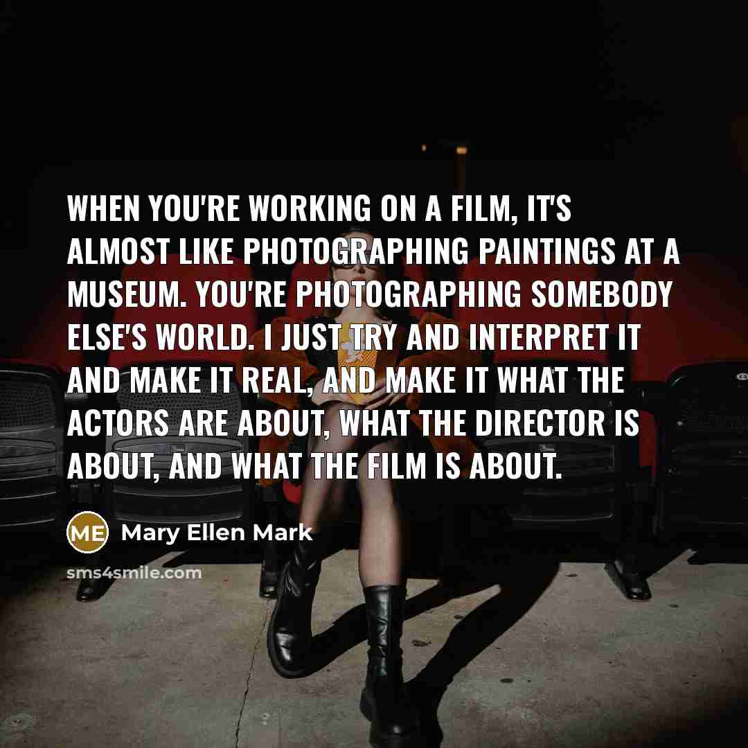 “When you're working on a film, it's almost like photographing…” quote by Mary Ellen Mark