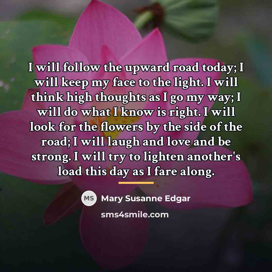 “I will follow the upward road today; I will keep…” quote by Mary Susanne Edgar