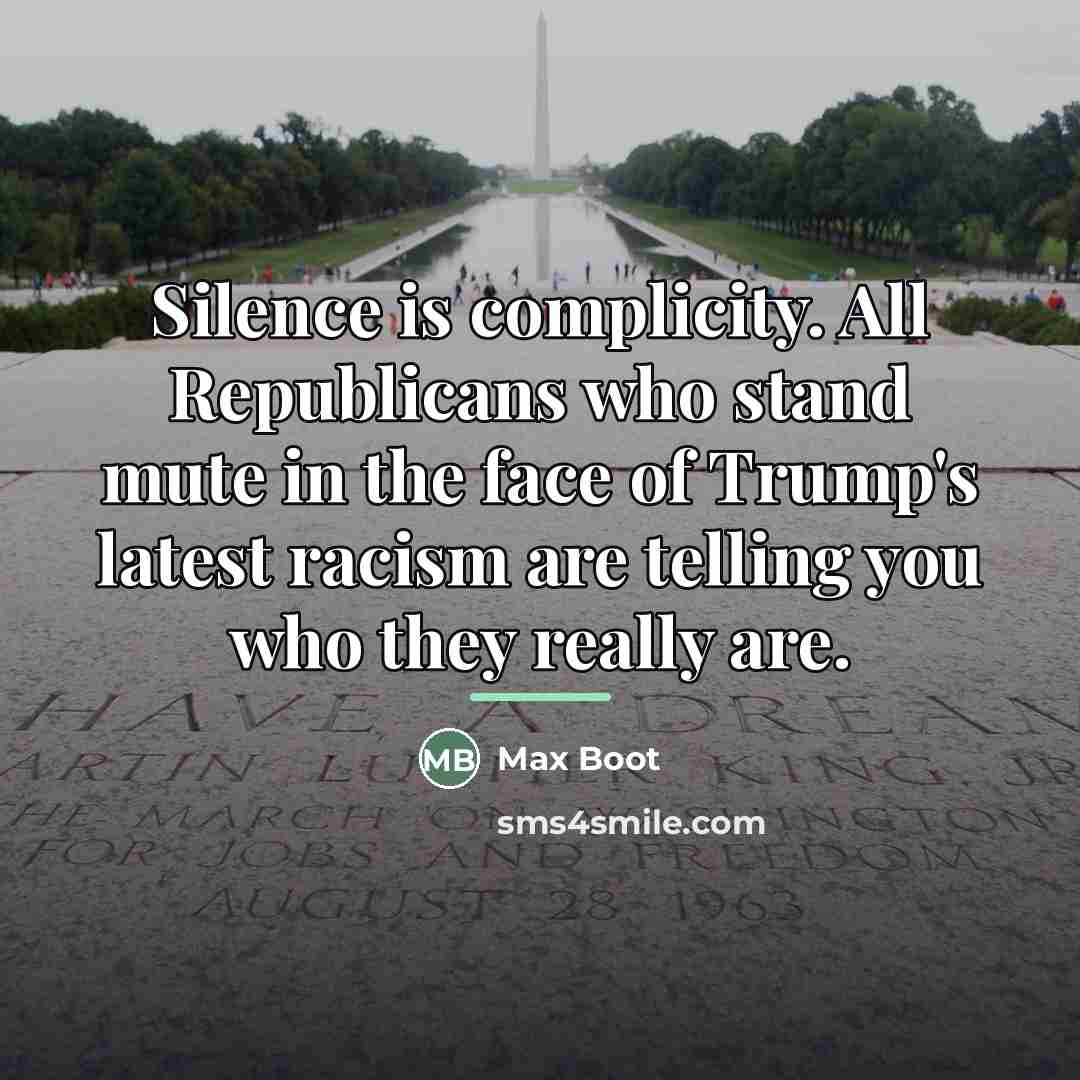 “Silence is complicity. All Republicans who stand mute in the…” quote by Max Boot