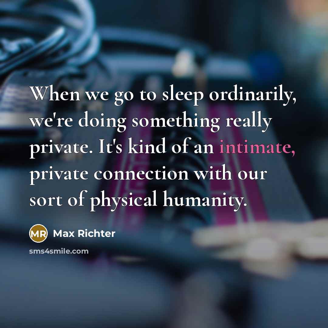 “When we go to sleep ordinarily, we're doing something really…” quote by Max Richter