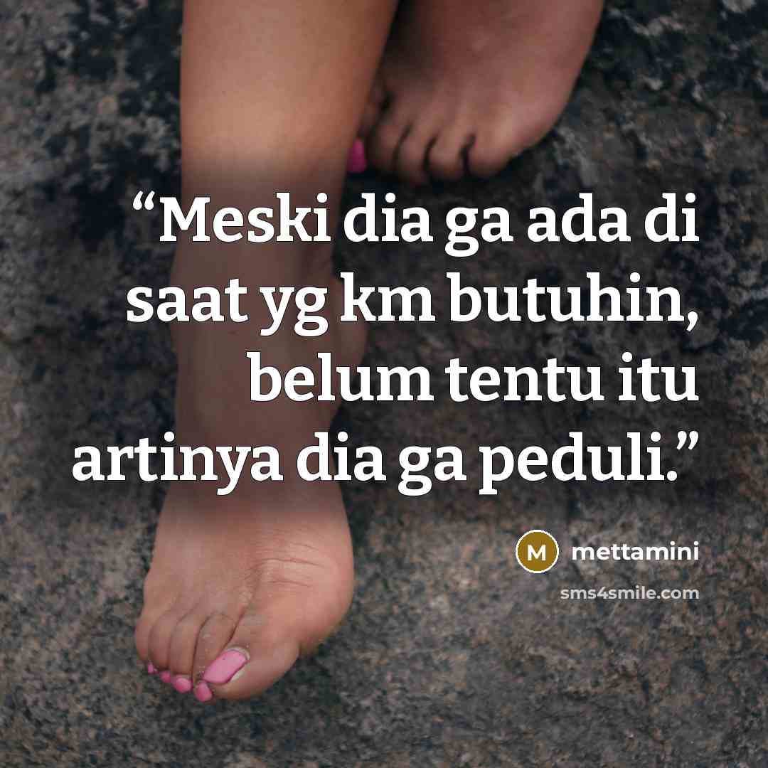 “Meski dia ga ada di saat yg km butuhin, belum tentu itu artinya dia ga peduli.” quote by mettamini