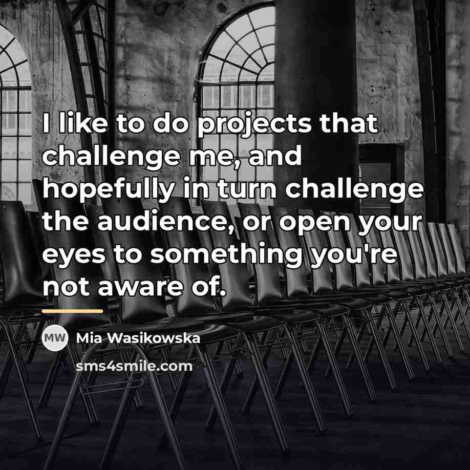 “I like to do projects that challenge me, and hopefully…” quote by Mia Wasikowska