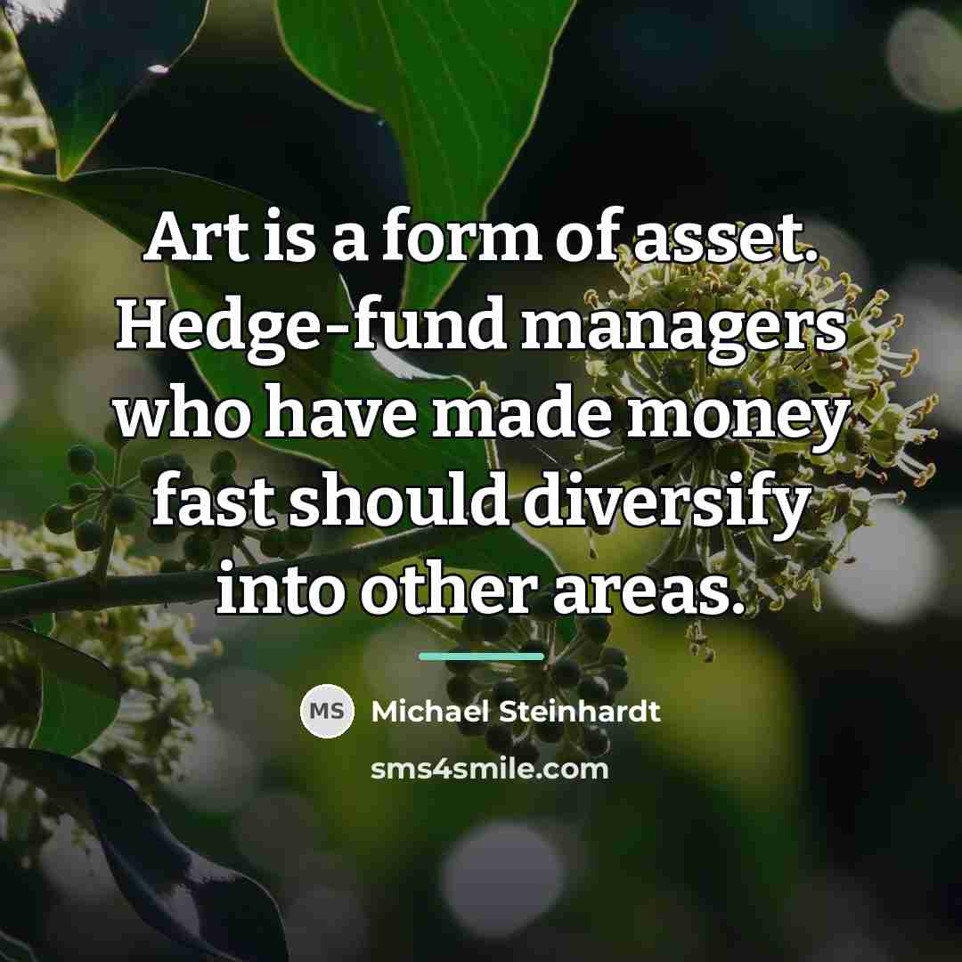 “Art is a form of asset. Hedge-fund managers who have…” quote by Michael Steinhardt