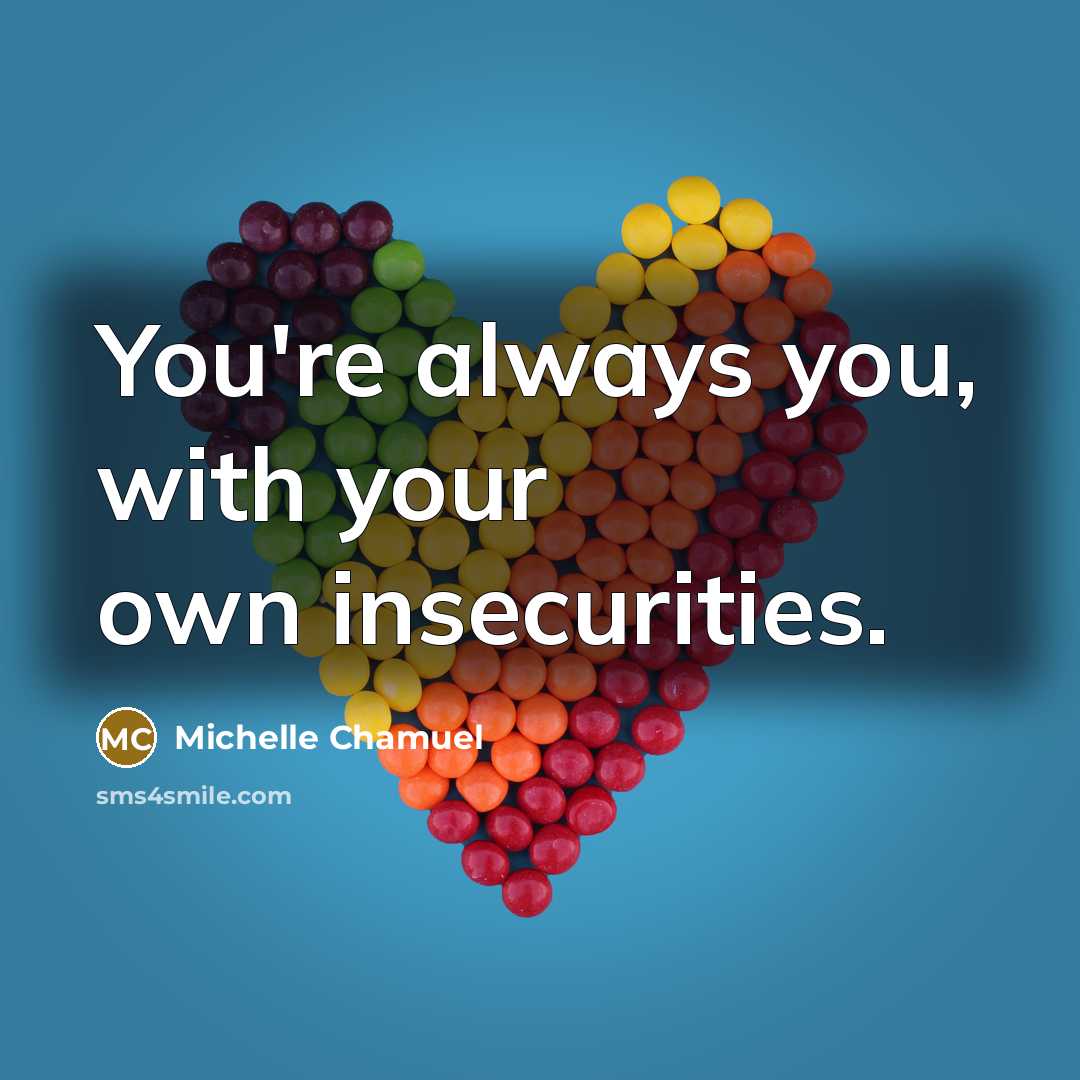 “You're always you, with your own insecurities.…” quote by Michelle Chamuel