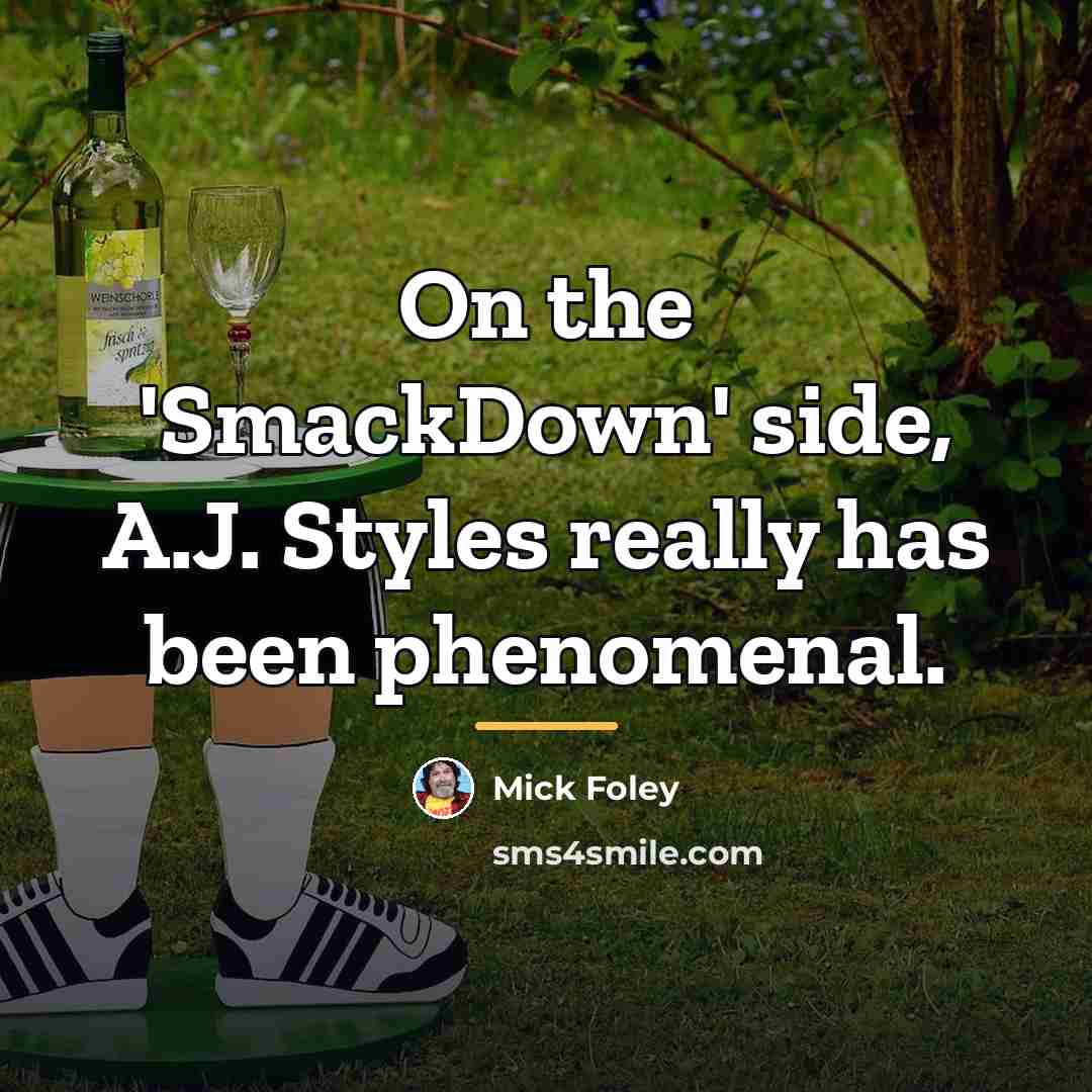“On the 'SmackDown' side, A.J. Styles really has been phenomenal.…” quote by Mick Foley