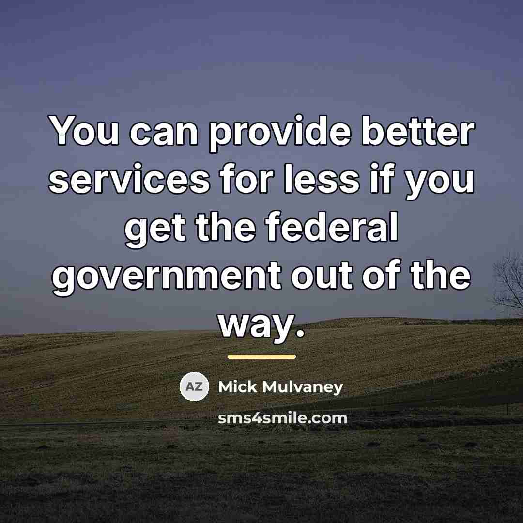 “You can provide better services for less if you get…” quote by Mick Mulvaney