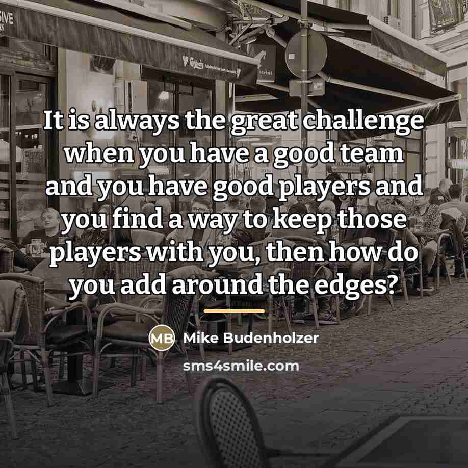 “It is always the great challenge when you have a…” quote by Mike Budenholzer