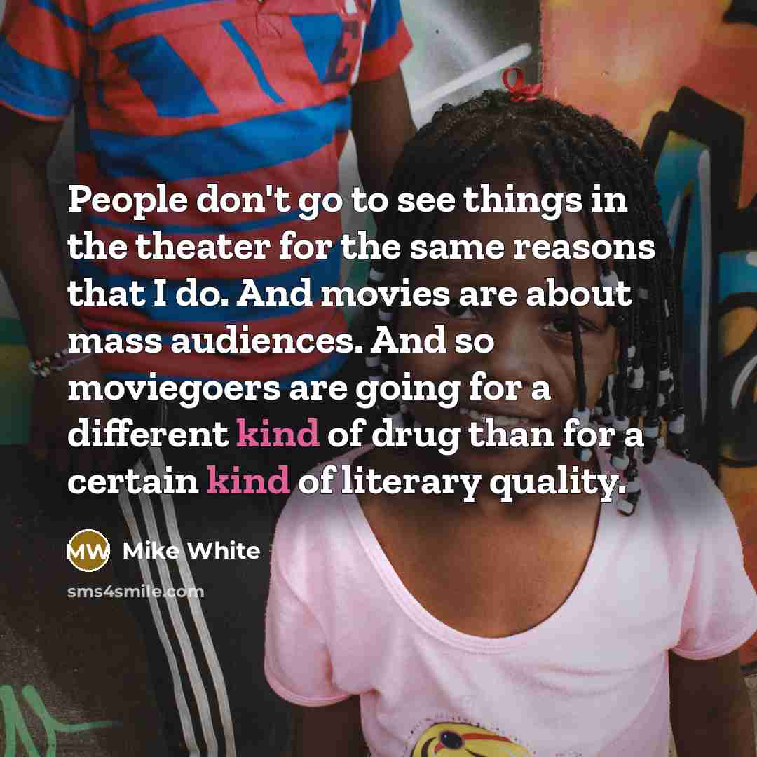 “People don't go to see things in the theater for…” quote by Mike White