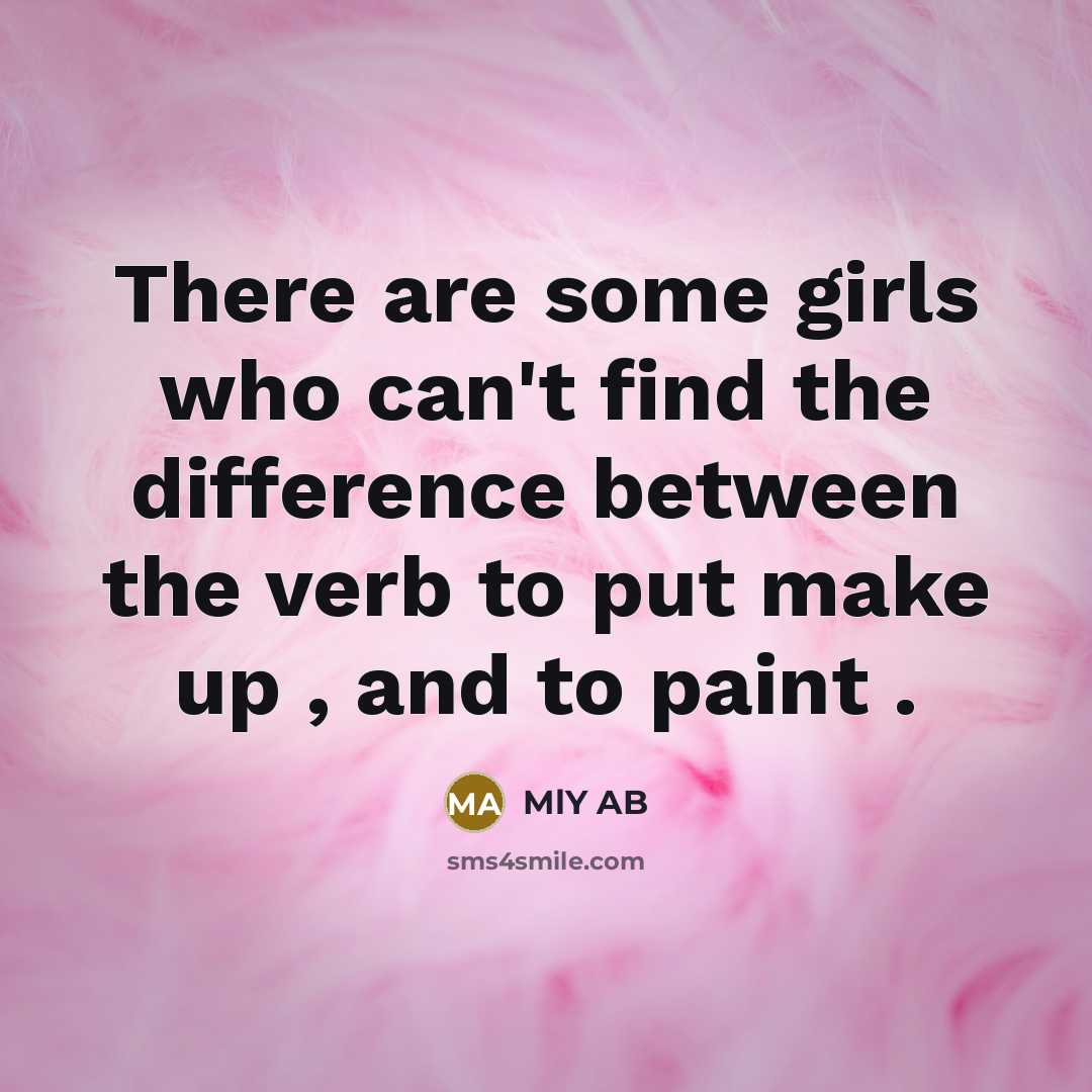 “There are some girls who can't find the difference between the verb to put make up , and to paint .” quote by MLY AB