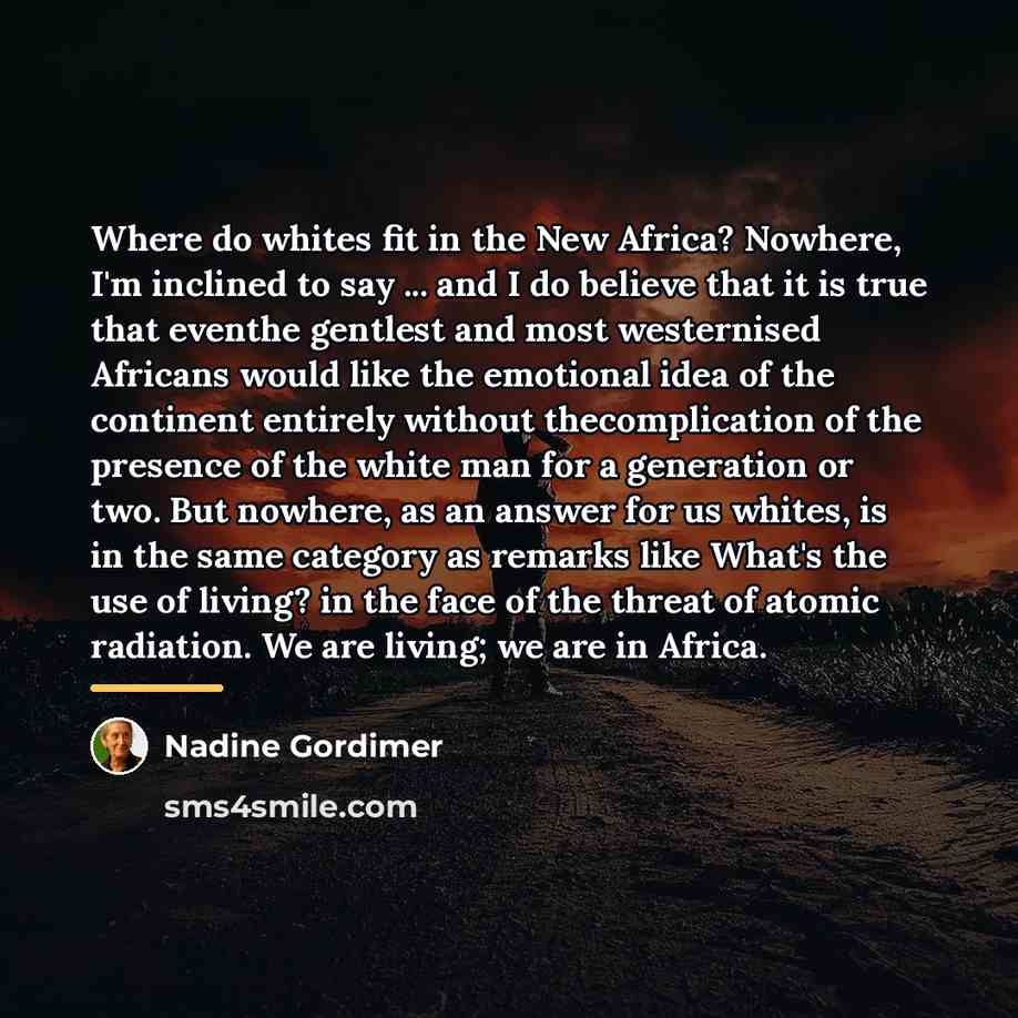 “Where do whites fit in the New Africa? Nowhere, I'm…” quote by Nadine Gordimer