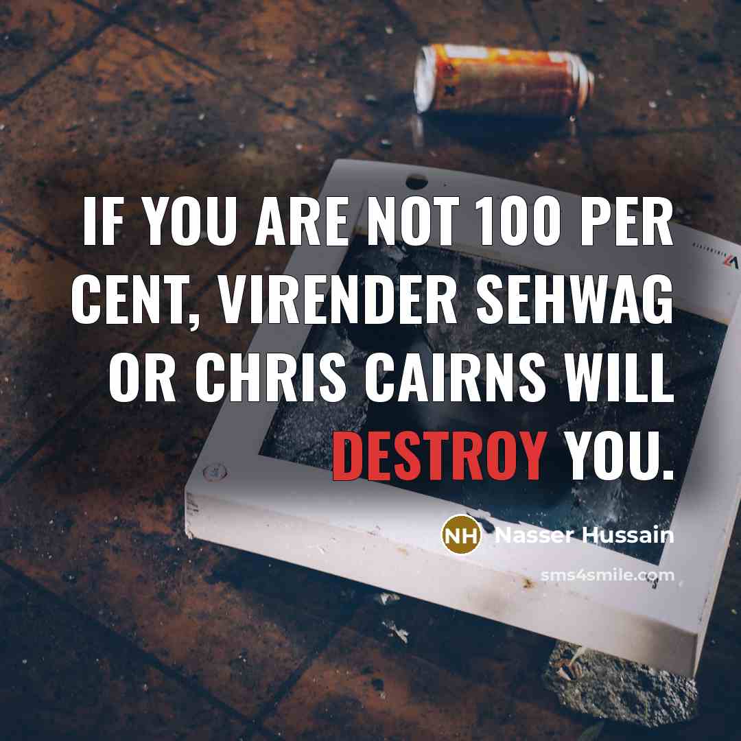 “If you are not 100 per cent, Virender Sehwag or…” quote by Nasser Hussain