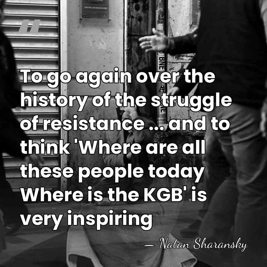 To go again over the history of the struggle of resistance ...&hellip; - Natan Sharansky