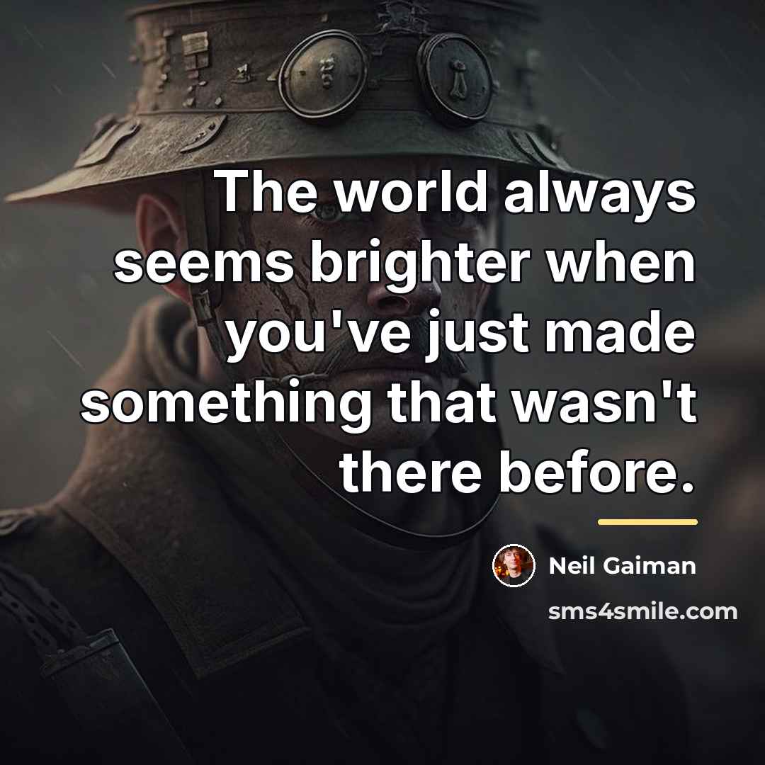 “The world always seems brighter when you've just made something…” quote by Neil Gaiman