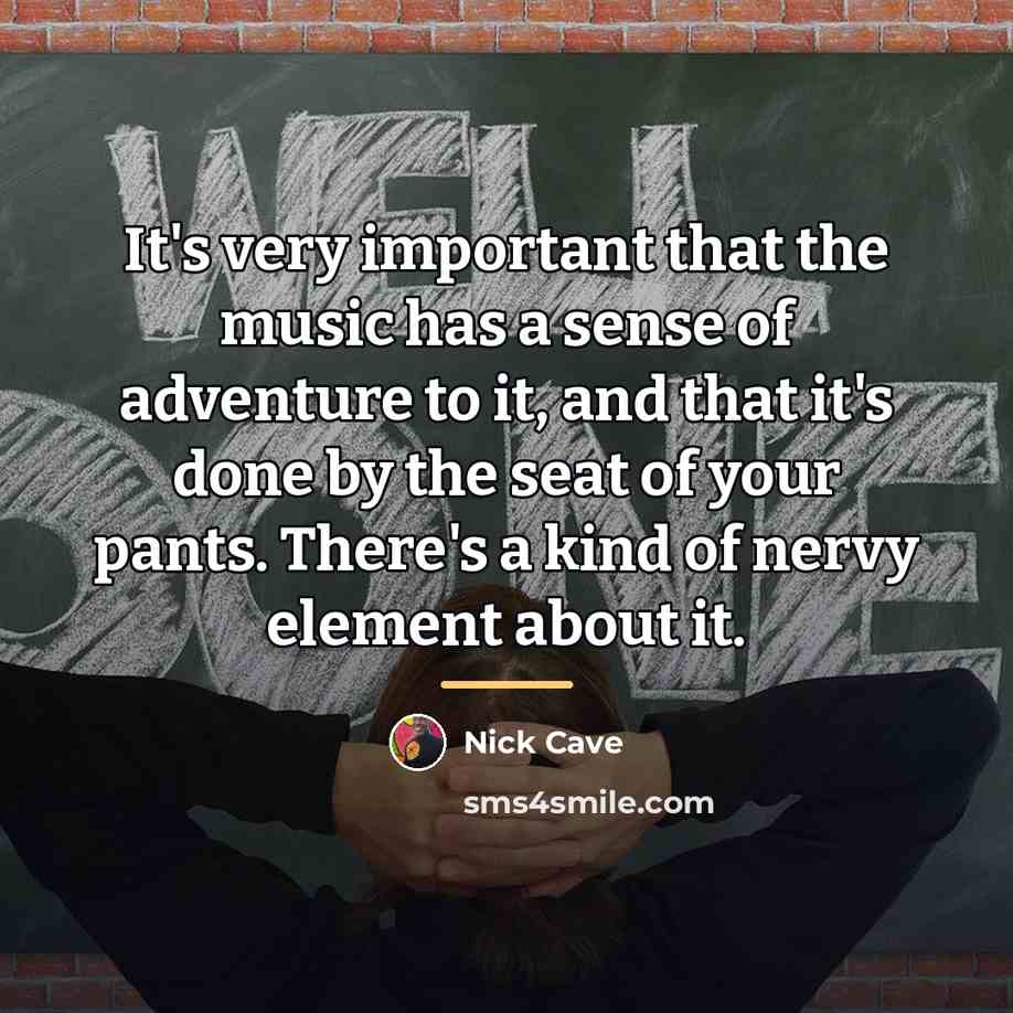 “It's very important that the music has a sense of…” quote by Nick Cave
