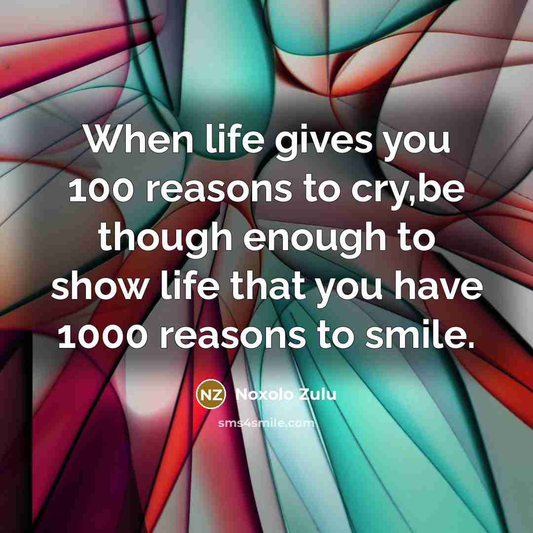 “When life gives you 100 reasons to cry,be though enough…” quote by Noxolo Zulu