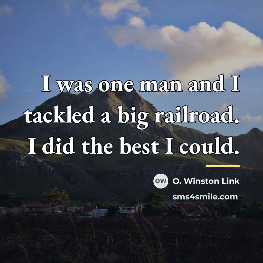 “I was one man and I tackled a big railroad.…” quote by O. Winston Link