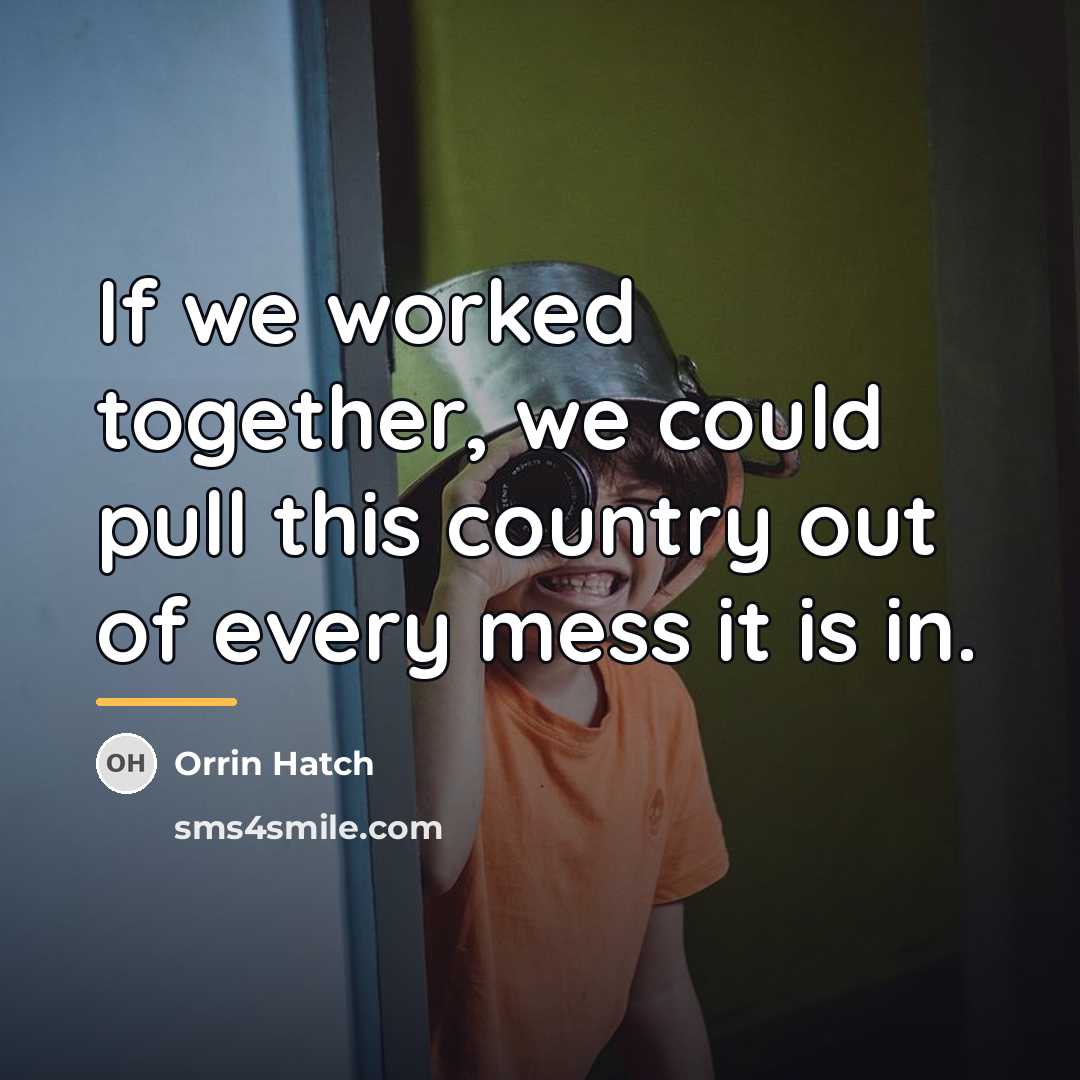 “If we worked together, we could pull this country out…” quote by Orrin Hatch