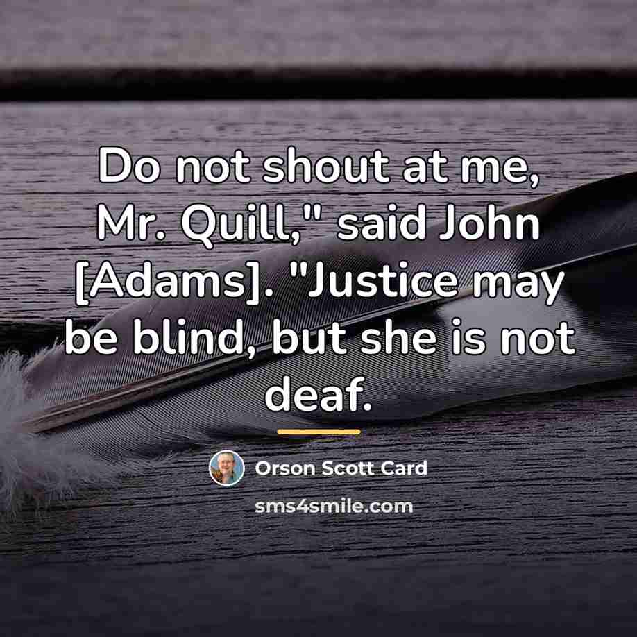 “Do not shout at me, Mr. Quill," said John [Adams].…” quote by Orson Scott Card