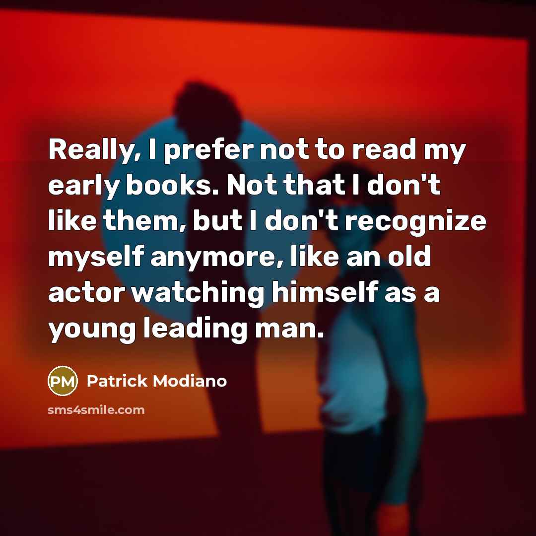 “Really, I prefer not to read my early books. Not…” quote by Patrick Modiano