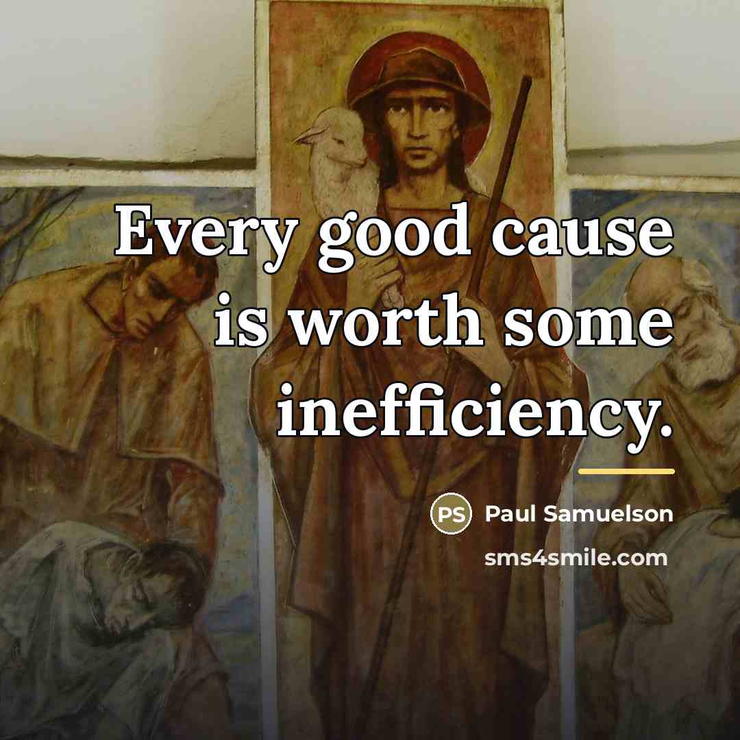“Every good cause is worth some inefficiency.…” quote by Paul Samuelson