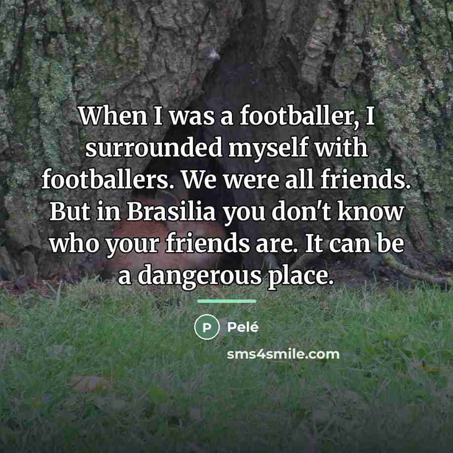 “When I was a footballer, I surrounded myself with footballers.…” quote by Pele