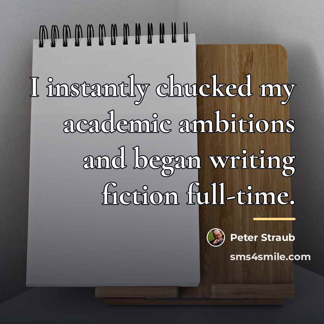 “I instantly chucked my academic ambitions and began writing fiction…” quote by Peter Straub
