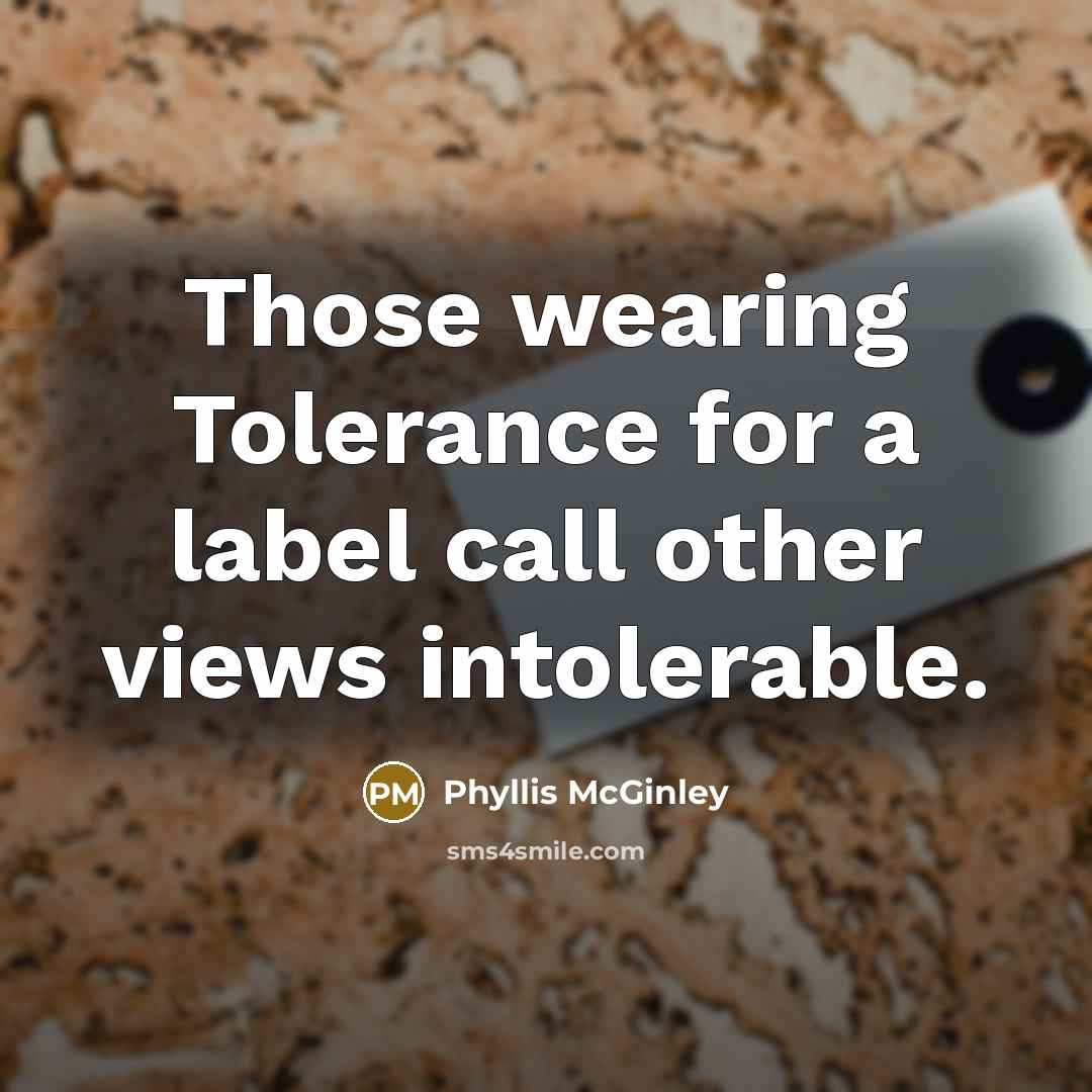 “Those wearing Tolerance for a label call other views intolerable.…” quote by Phyllis McGinley