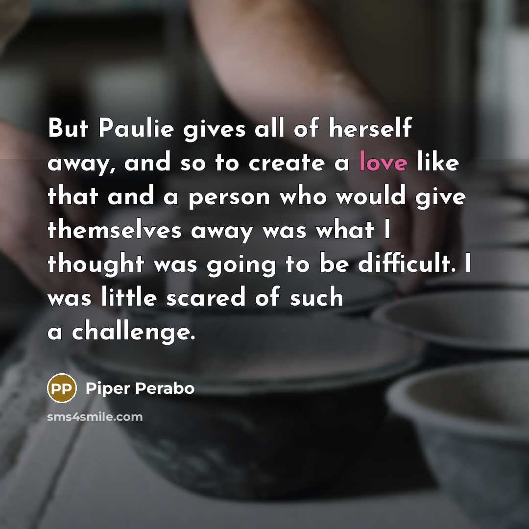 “But Paulie gives all of herself away, and so to…” quote by Piper Perabo
