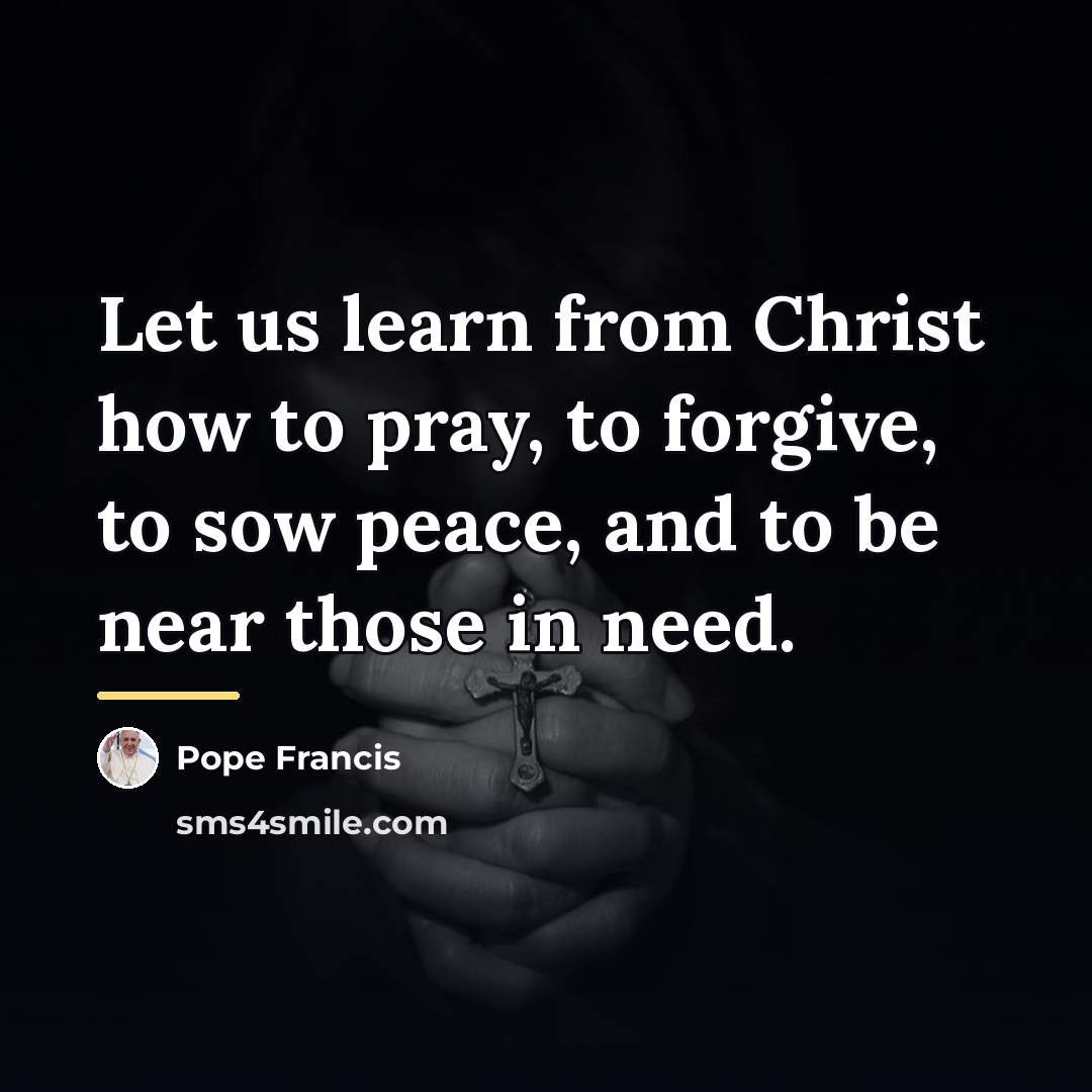 “Let us learn from Christ how to pray, to forgive,…” quote by Pope Francis