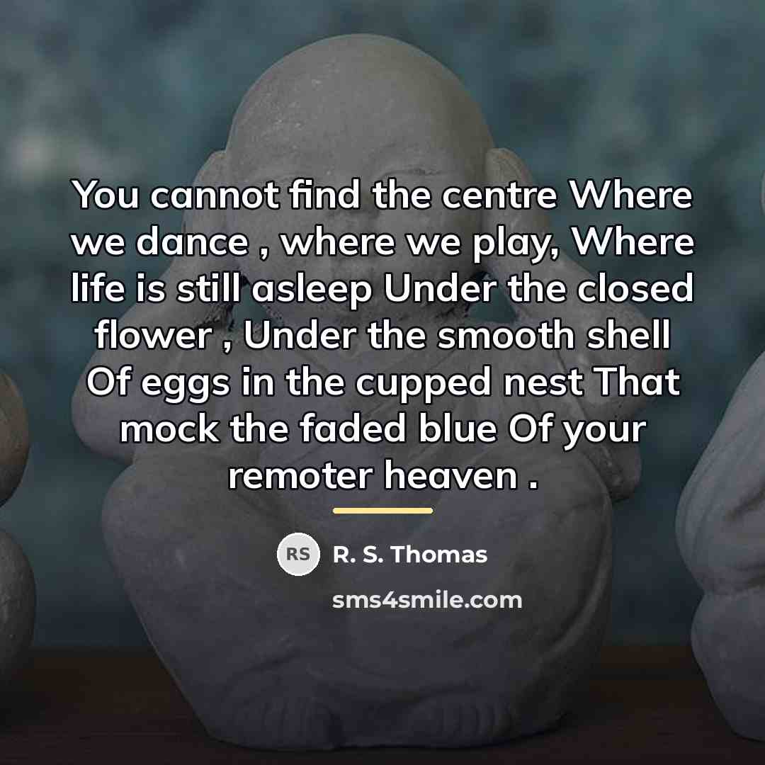 “You cannot find the centre Where we dance , where…” quote by R. S. Thomas