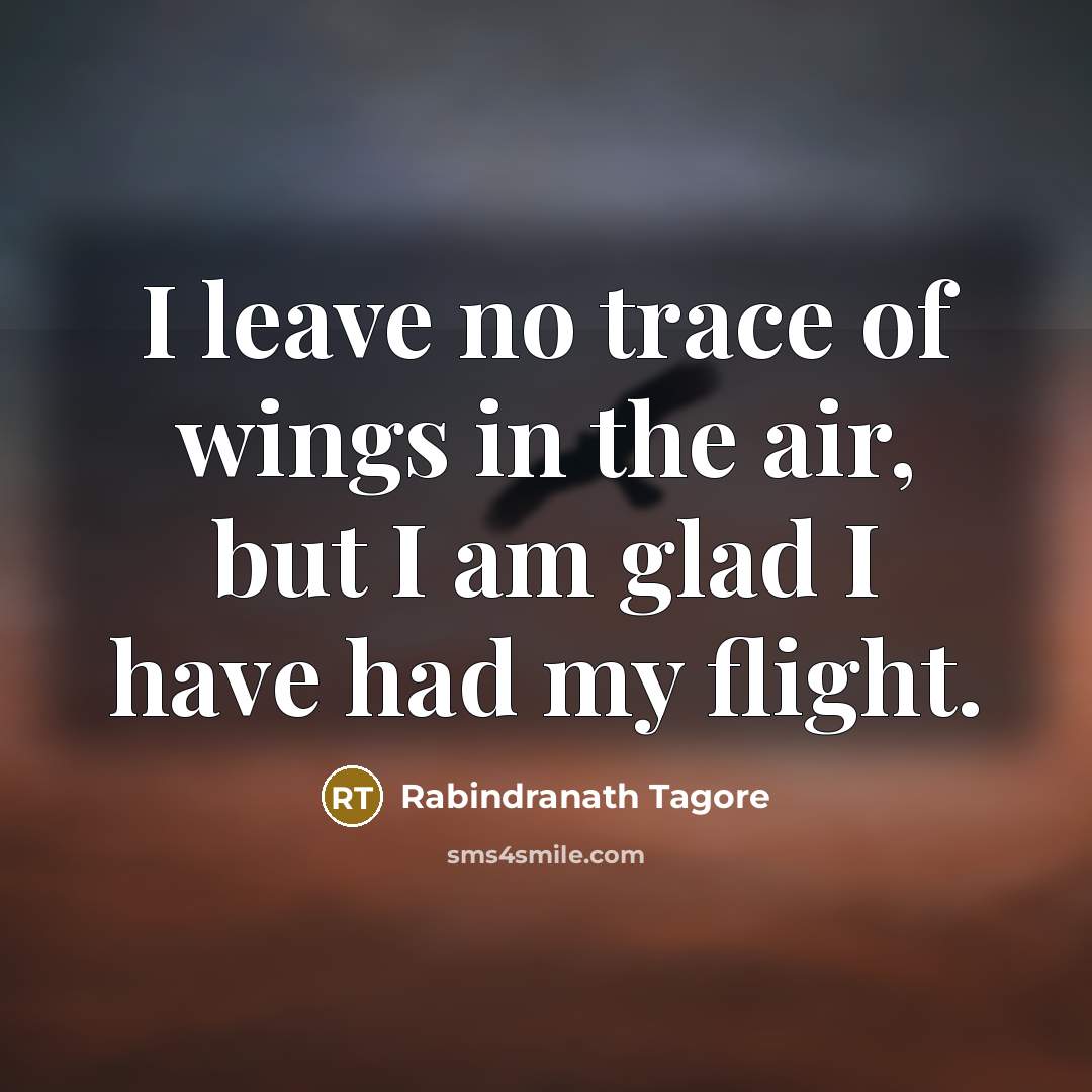 “I leave no trace of wings in the air, but…” quote by Rabindranath Tagore