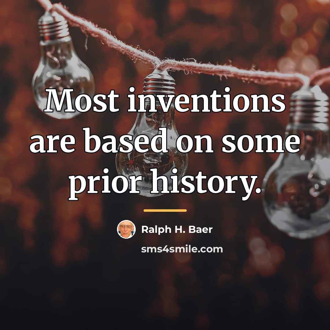 “Most inventions are based on some prior history.…” quote by Ralph H. Baer