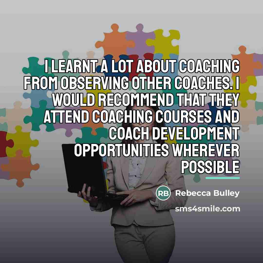 “I learnt a lot about coaching from observing other coaches.…” quote by Rebecca Bulley