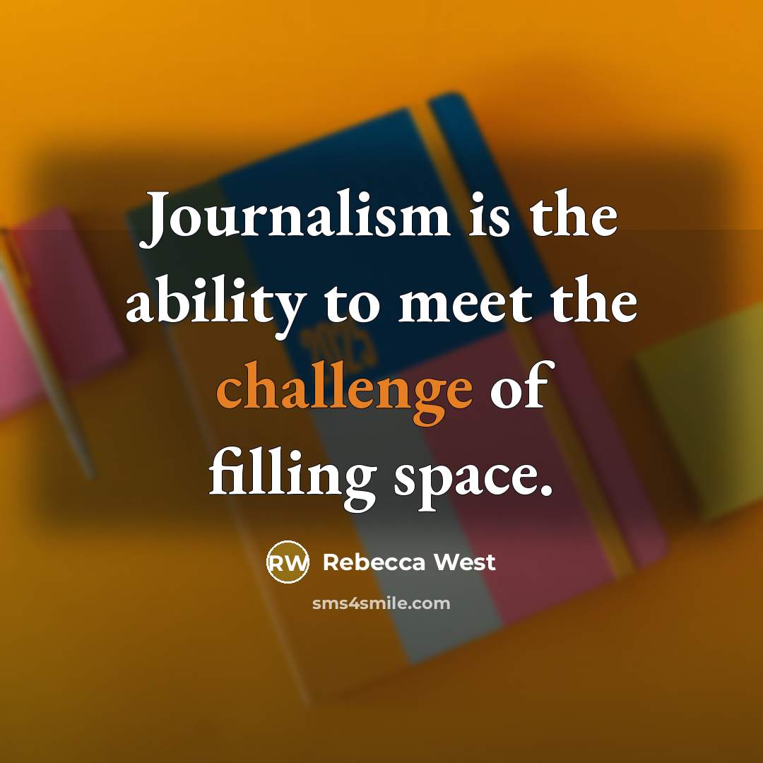 “Journalism is the ability to meet the challenge of filling…” quote by Rebecca West