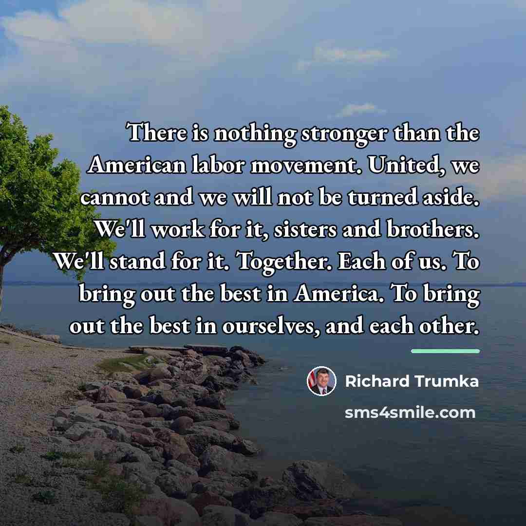 “There is nothing stronger than the American labor movement. United,…” quote by Richard Trumka