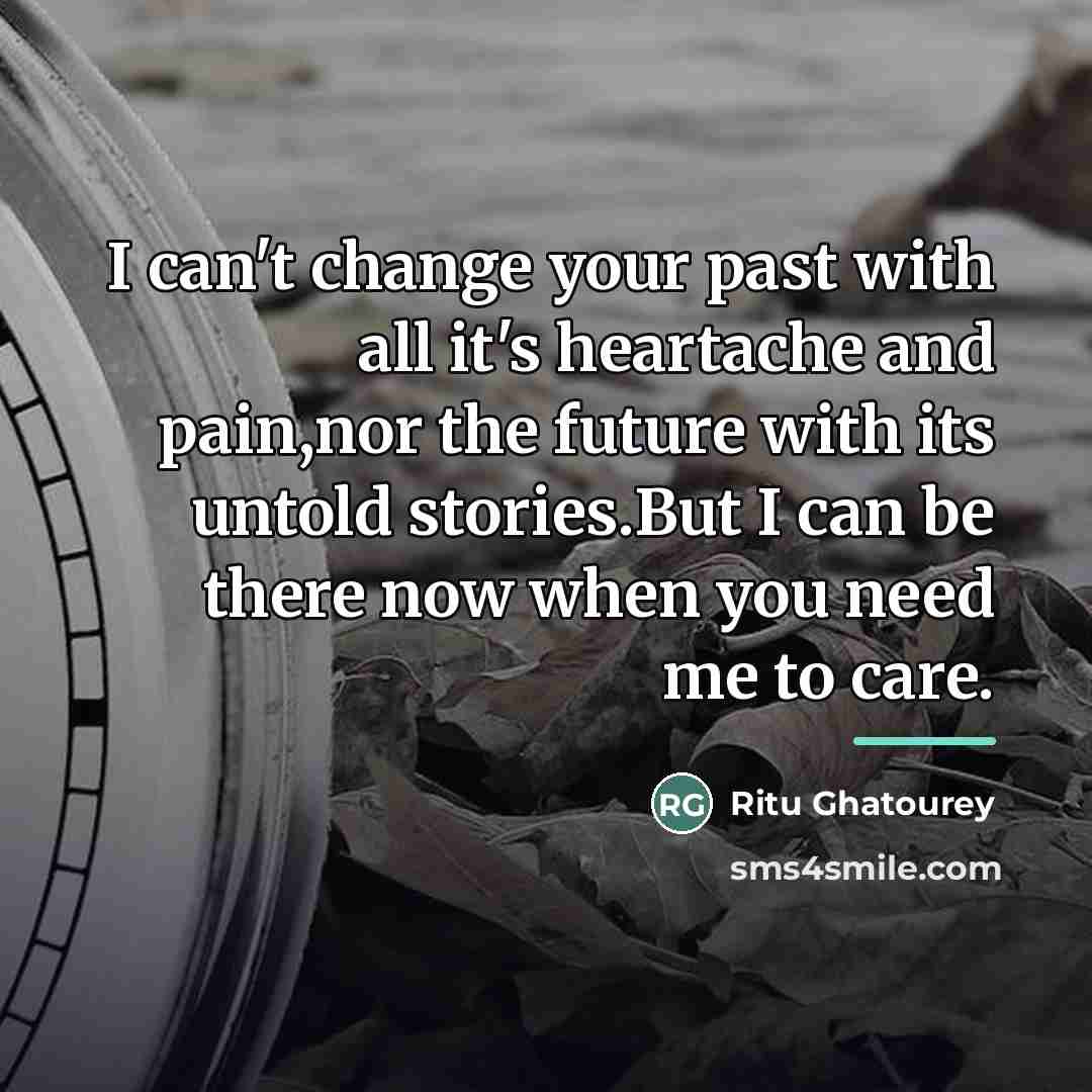“I can't change your past with all it's heartache and…” quote by Ritu Ghatourey