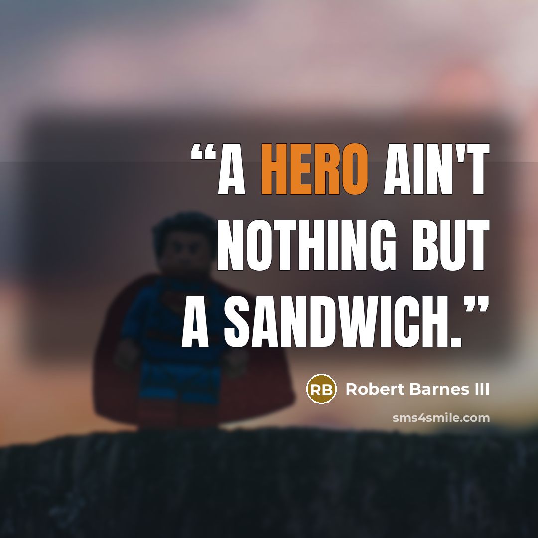 “A hero ain't nothing but a sandwich.” quote by Robert Barnes III