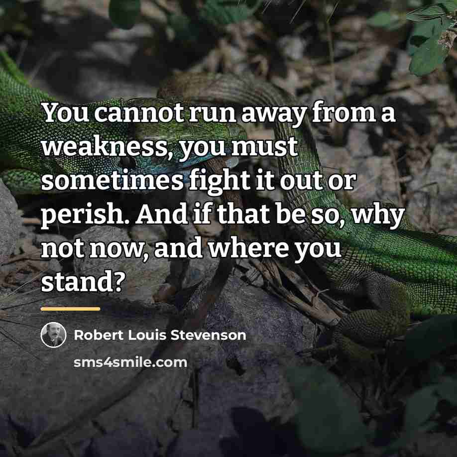 “You cannot run away from a weakness, you must sometimes…” quote by Robert Louis Stevenson