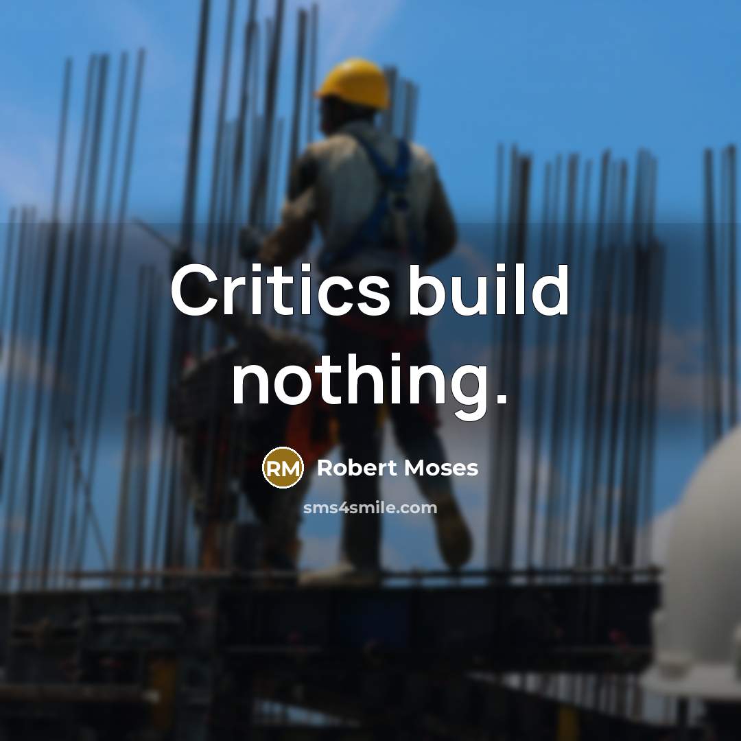 “Critics build nothing.…” quote by Robert Moses